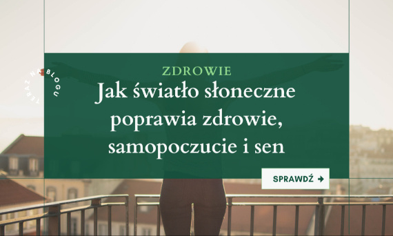 Jak światło słoneczne poprawia zdrowie, samopoczucie i sen