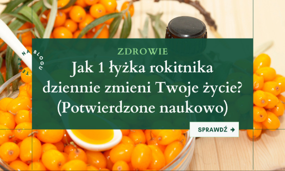 Jak 1 łyżka rokitnika dziennie zmieni Twoje życie. (Potwierdzone badaniami).