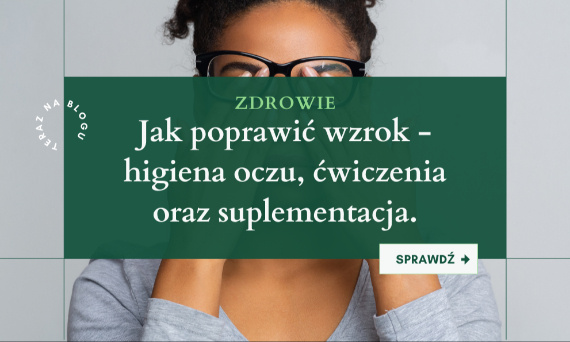 Jak poprawić wzrok - higiena oczu, ćwiczenia oraz suplementacja.